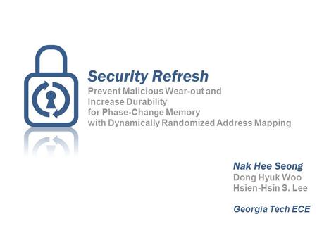 Security Refresh Prevent Malicious Wear-out and Increase Durability for Phase-Change Memory with Dynamically Randomized Address Mapping Nak Hee Seong Dong.