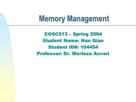 1 Memory Management Memory Management COSC513 – Spring 2004 Student Name: Nan Qiao Student ID#: 104454 Professor: Dr. Morteza Anvari.
