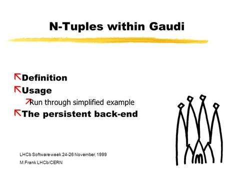 LHCb Software week 24-26 November, 1999 M.Frank LHCb/CERN N-Tuples within Gaudi ã Definition ã Usage ä Run through simplified example ã The persistent.