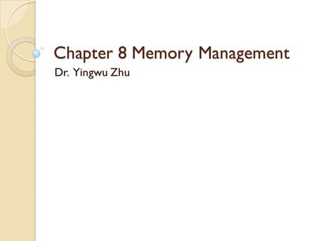 Chapter 8 Memory Management Dr. Yingwu Zhu. Outline Background Basic Concepts Memory Allocation.