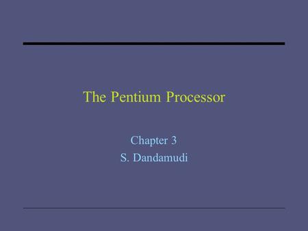 The Pentium Processor Chapter 3 S. Dandamudi. 2005 To be used with S. Dandamudi, “Introduction to Assembly Language Programming,” Second Edition, Springer,