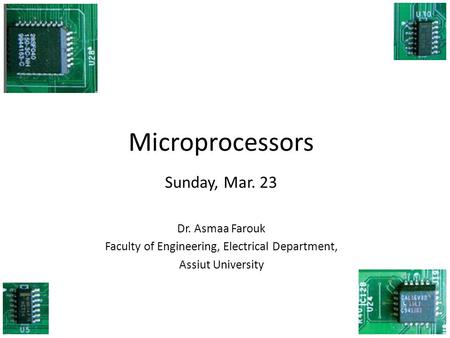 Microprocessors Sunday, Mar. 23 Dr. Asmaa Farouk Faculty of Engineering, Electrical Department, Assiut University.