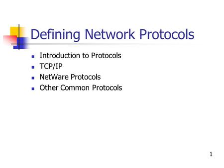 Defining Network Protocols Introduction to Protocols TCP/IP NetWare Protocols Other Common Protocols 1.