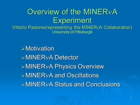 1 Overview of the MINER A Experiment Vittorio Paolone(representing the MINER A Collaboration) University of Pittsburgh  Motivation  MINER A Detector.
