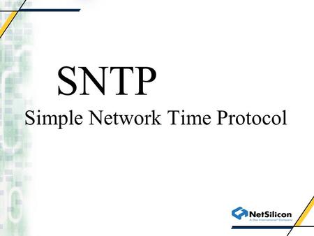 SNTP Simple Network Time Protocol. Simple Network Time Protocol (SNTP) Get accurate date and time from SNTP server –i.e. 131.215.254.2 Make Standard Time.