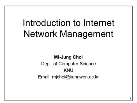 1 Introduction to Internet Network Management Mi-Jung Choi Dept. of Computer Science KNU