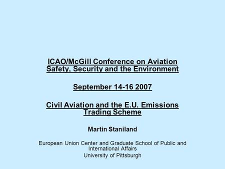 ICAO/McGill Conference on Aviation Safety, Security and the Environment September 14-16 2007 Civil Aviation and the E.U. Emissions Trading Scheme Martin.