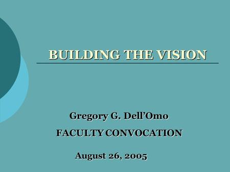 BUILDING THE VISION Gregory G. Dell’Omo FACULTY CONVOCATION August 26, 2005.