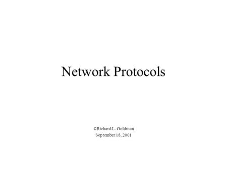 Network Protocols ©Richard L. Goldman September 18, 2001.