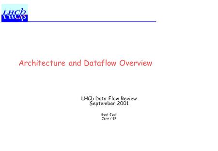 Architecture and Dataflow Overview LHCb Data-Flow Review September 2001 Beat Jost Cern / EP.