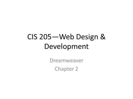 CIS 205—Web Design & Development Dreamweaver Chapter 2.