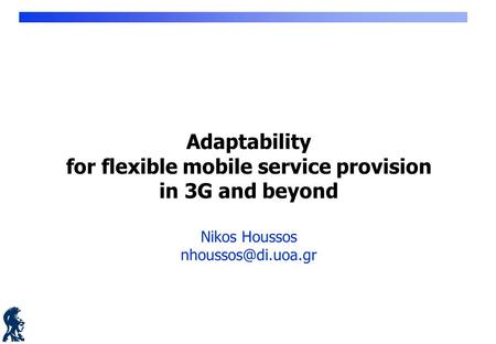 Adaptability for flexible mobile service provision in 3G and beyond Nikos Houssos