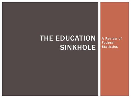 A Review of Federal Statistics THE EDUCATION SINKHOLE.