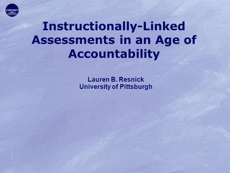 Instructionally-Linked Assessments in an Age of Accountability Lauren B. Resnick University of Pittsburgh.