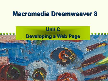 Macromedia Dreamweaver 8-- Illustrated Introductory 1 Macromedia Dreamweaver 8 Unit C Developing a Web Page.