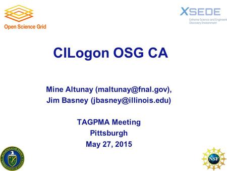 CILogon OSG CA Mine Altunay Jim Basney TAGPMA Meeting Pittsburgh May 27, 2015.