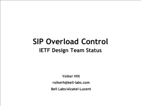 Volker Hilt Bell Labs/Alcatel-Lucent SIP Overload Control IETF Design Team Status.