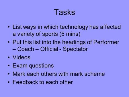 Tasks List ways in which technology has affected a variety of sports (5 mins) Put this list into the headings of Performer – Coach – Official - Spectator.