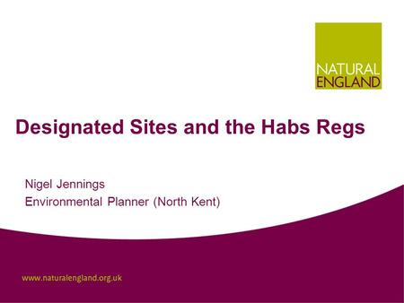 Designated Sites and the Habs Regs Nigel Jennings Environmental Planner (North Kent)