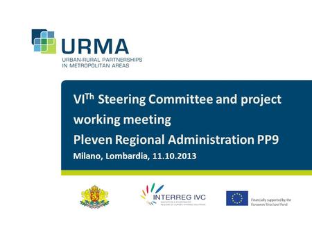 VI Th Steering Committee and project working meeting Pleven Regional Administration PP9 Milano, Lombardia, 11.10.2013.