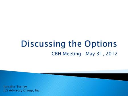 CBH Meeting- May 31, 2012 Jennifer Ternay JLS Advisory Group, Inc.
