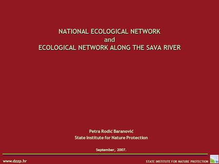 Www.dzzp.hr STATE INSTITUTE FOR NATURE PROTECTION NATIONAL ECOLOGICAL NETWORK and ECOLOGICAL NETWORK ALONG THE SAVA RIVER Petra Rodić Baranović State Institute.