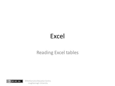 Excel Reading Excel tables ©Mathematics Education Centre, Loughborough University.