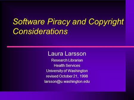 Software Piracy and Copyright Considerations Laura Larsson Research Librarian Health Services University of Washington revised October 21, 1998