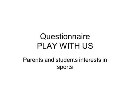 Questionnaire PLAY WITH US Parents and students interests in sports.