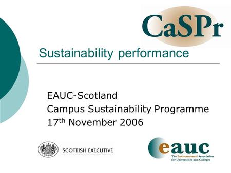 Sustainability performance EAUC-Scotland Campus Sustainability Programme 17 th November 2006.