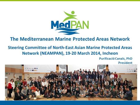 The Mediterranean Marine Protected Areas Network Steering Committee of North-East Asian Marine Protected Areas Network (NEAMPAN), 19-20 March 2014, Incheon.
