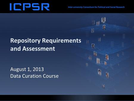 Repository Requirements and Assessment August 1, 2013 Data Curation Course.
