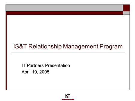 IS&T Relationship Management Program IT Partners Presentation April 19, 2005.