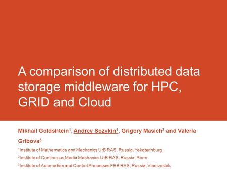 A comparison of distributed data storage middleware for HPC, GRID and Cloud Mikhail Goldshtein 1, Andrey Sozykin 1, Grigory Masich 2 and Valeria Gribova.