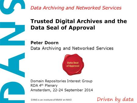 Data Archiving and Networked Services DANS is an institute of KNAW en NWO Trusted Digital Archives and the Data Seal of Approval Peter Doorn Data Archiving.