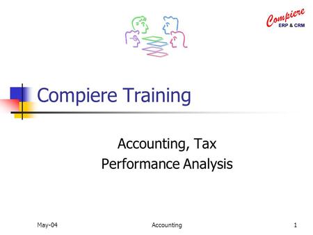May-04Accounting1 Compiere Training Accounting, Tax Performance Analysis.