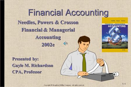 1-1 Copyright  Houghton Mifflin Company. All rights reserved. Financial Accounting Needles, Powers & Crosson Financial & Managerial Accounting2002e.