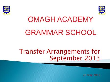 Transfer Arrangements for September 2013 29 May 2012 OMAGH ACADEMY GRAMMAR SCHOOL.