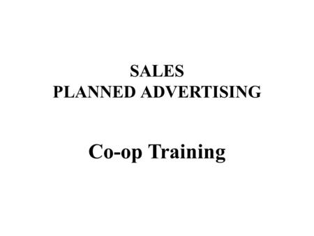 SALES PLANNED ADVERTISING Co-op Training. ModuleSubjectSession Length 1Induction training – Co-op for the new salesperson3 hours 2Prospecting and planning.