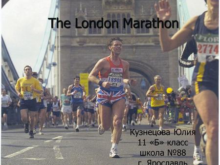 The London Marathon Кузнецова Юлия 11 «Б» класс школа №88 г. Ярославль.