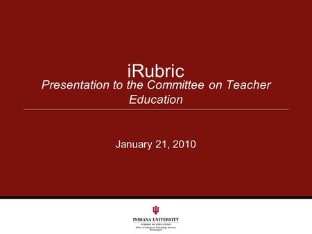 Presentation to the Committee on Teacher Education iRubric January 21, 2010.