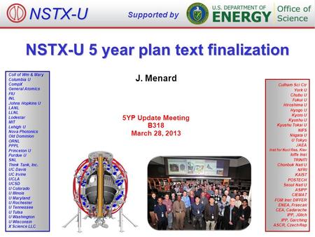 NSTX-U 5 year plan text finalization J. Menard 5YP Update Meeting B318 March 28, 2013 NSTX-U Supported by Culham Sci Ctr York U Chubu U Fukui U Hiroshima.