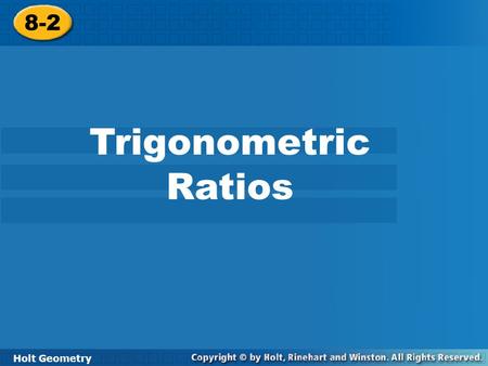 8-2 Trigonometric Ratios Holt Geometry.