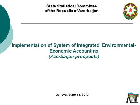 State Statistical Committee of the Republic of Azerbaijan Implementation of System of Integrated Environmental- Economic Accounting (Azerbaijan prospects)