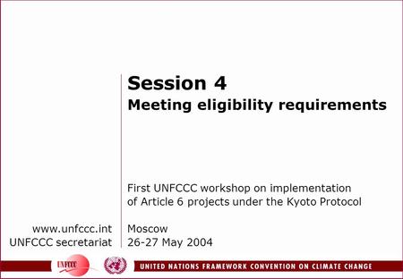 Www.unfccc.int UNFCCC secretariat Session 4 Meeting eligibility requirements First UNFCCC workshop on implementation of Article 6 projects under the Kyoto.