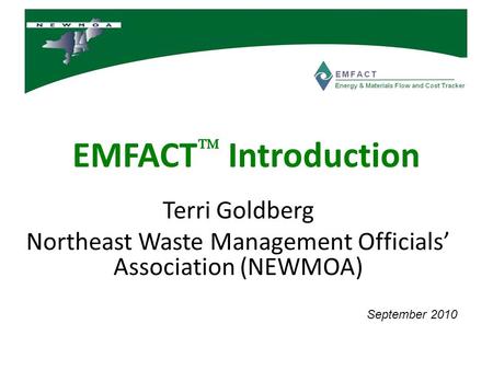 EMFACT  Introduction Terri Goldberg Northeast Waste Management Officials’ Association (NEWMOA) September 2010.
