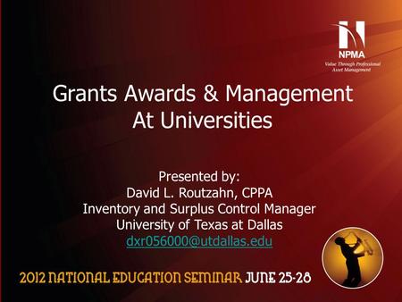 Please use the following two slides as a template for your presentation at NES. Grants Awards & Management At Universities Presented by: David L. Routzahn,