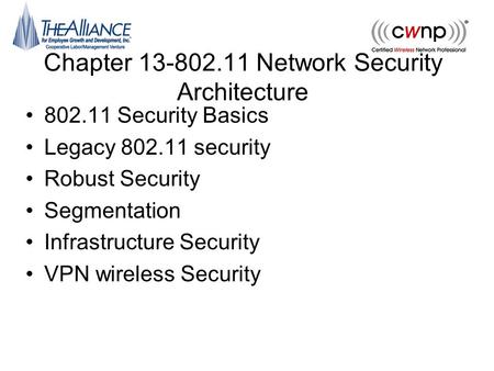 Chapter 13-802.11 Network Security Architecture 802.11 Security Basics Legacy 802.11 security Robust Security Segmentation Infrastructure Security VPN.