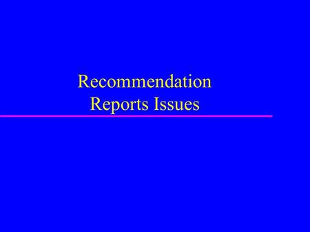 Recommendation Reports Issues. Introduction u State the purpose –Saying “recommendation report” is may not mean much to the readers u Provide an overview.