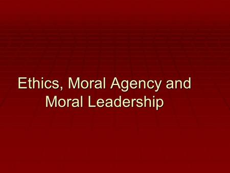 Ethics, Moral Agency and Moral Leadership. LEADERSHIP SKILLS  Delegation  Qualities of a good leader  Ethical leadership  Accountability  Team building.